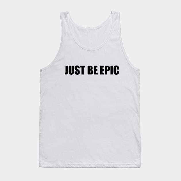 Just be epic (black text) Tank Top by EpicEndeavours